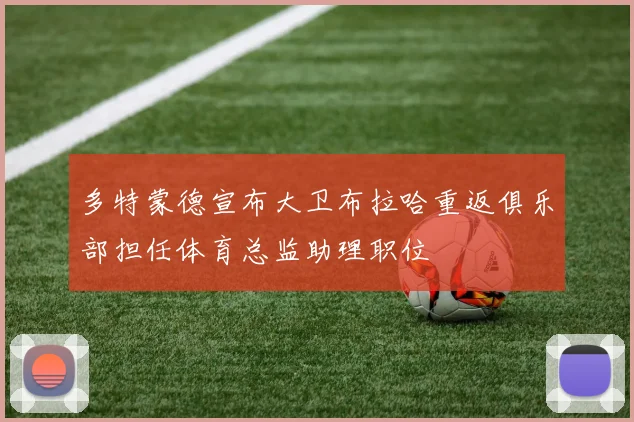 多特蒙德宣布大卫布拉哈重返俱乐部担任体育总监助理职位
