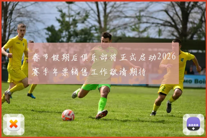 春节假期后俱乐部将正式启动2026赛季年票销售工作敬请期待