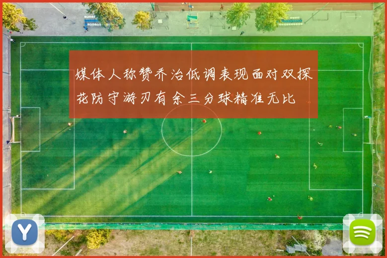 媒体人称赞乔治低调表现面对双探花防守游刃有余三分球精准无比